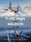 F-15C Eagle vs MiG-23/25: Iraq 1991 (Duel #72) By Douglas C. Dildy, Tom Cooper, Jim Laurier (Illustrator) Cover Image