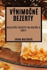 Výnimočné Dezerty: Najlepsie Recepty na Koláče a Torty By Irena Malíková Cover Image