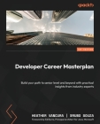 Developer Career Masterplan: Build your path to senior level and beyond with practical insights from industry experts By Heather Vancura, Bruno Souza Cover Image