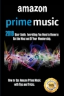Amazon Prime Music: 2019 User Guide. Everything You Need to Know to Get the Most out Of Your Membership. How to Use Amazon Prime Music wit By Dennis Fields Cover Image