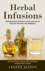 Herbal Infusions: Healing Herbs and Plants to Grow and Use for Tinctures Infusions and Antibiotics (Stop and Prevent Disease With the Na Cover Image