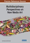 Multidisciplinary Perspectives on New Media Art Cover Image