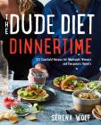 The Dude Diet Dinnertime: 125 Clean(ish) Recipes for Weeknight Winners and Fancypants Dinners Cover Image