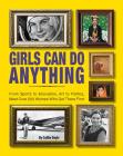 Girls Can Do Anything: From Sports to Innovation, Art to Politics, Meet Over 200 Women Who Got There First By Caitlin Doyle, Chuck Gonzales (Illustrator) Cover Image