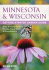 Minnesota & Wisconsin Getting Started Garden Guide:  Grow the Best Flowers, Shrubs, Trees, Vines & Groundcovers (Garden Guides) By Melinda Myers Cover Image