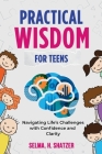 Practical Wisdom for Teens: Navigating Life's Challenges With Confidence and Clarity Cover Image