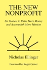 The New Nonprofit: Six Models to Raise More Money and Accomplish More Mission By Roger M. Craver (Foreword by), Nicholas Ellinger Cover Image