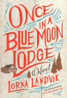 Once in a Blue Moon Lodge: A Novel By Lorna Landvik Cover Image