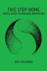 This Step Home: Simple Guide to Walking Meditation By Jeffrey Wells Falconer Cover Image