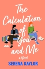The Calculation of You and Me: A Novel By Serena Kaylor Cover Image