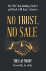 No Trust, No Sale: The HOW TO on Building Comfort and Trust with Your Customers By Thomas Morin Cover Image
