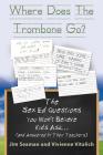 WHERE DOES THE TROMBONE GO? The Sex Ed Questions You Won't Believe Kids Ask (and answered by their teachers) By Jim Seaman, Vivienne Vitalich Cover Image