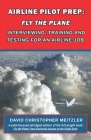 Airline Pilot Prep: Fly the Plane: Interviewing, Training and Testing for an Airline Job By David Christopher Meitzler Cfi Cover Image