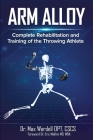 Arm Alloy: Complete Rehabilitation and Training of the Throwing Athlete By Max Wardell, Eric Makhni (Foreword by) Cover Image