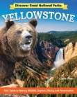 Discover Great National Parks: Yellowstone: Kids' Guide to History, Wildlife, Geysers, Hiking, and Preservation Cover Image