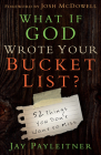What If God Wrote Your Bucket List?: 52 Things You Don't Want to Miss By Jay Payleitner, Josh McDowell (Foreword by) Cover Image