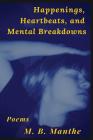 Happenings, Heartbeats, and Mental Breakdowns: Poems By M. B. Manthe Cover Image