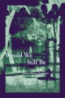 Would We Still Be By James Henry Knippen Cover Image