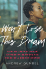 Won't Lose This Dream: How an Upstart Urban University Rewrote the Rules of a Broken System By Andrew Gumbel Cover Image