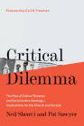Critical Dilemma: The Rise of Critical Theories and Social Justice Ideology--Implications for the Church and Society By Neil Shenvi, Pat Sawyer, Carl R. Trueman (Foreword by) Cover Image