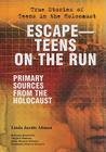 Escape: Teens on the Run: Primary Sources from the Holocaust (True Stories of Teens in the Holocaust) By Linda Jacobs Altman Cover Image