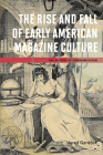 The Rise and Fall of Early American Magazine Culture (The History of Media and Communication) By Jared Gardner Cover Image