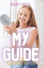 My Guide to Growing Up: Grow up and love your body! The 21st-century girls guide to growing up Cover Image