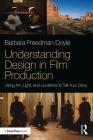 Understanding Design in Film Production: Using Art, Light & Locations to Tell Your Story By Barbara Freedman Doyle Cover Image