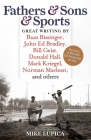 Fathers & Sons & Sports: Great Writing by Buzz Bissinger, John Ed Bradley, Bill Geist, Donald Hall, Mark Kriegel, Norman Maclean, and others By Mike Lupica (Introduction by) Cover Image