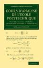 Cours d'Analyse de l'Ecole Polytechnique: Volume 2, Calcul Intégral; Intégrales Définies Et Indéfinies (Cambridge Library Collection - Mathematics) Cover Image