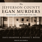 The Jefferson County Egan Murders: Nightmare on New Year's Eve 1964 By Dave Shampine, Daniel T. Boyer, Zach Barela (Read by) Cover Image