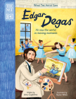 The Met Edgar Degas: He Saw the World in Moving Moments (What the Artist Saw) By Amy Guglielmo Cover Image