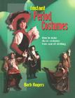 Instant Period Costumes: How to Make Classic Costumes from Cast-Off Clothings By Barb Rogers Cover Image