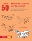 Draw 50 Airplanes, Aircraft, and Spacecraft: The Step-by-Step Way to Draw World War II Fighter Planes, Modern Jets, Space Capsules, and Much More... By Lee J. Ames Cover Image