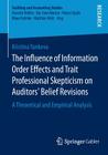The Influence of Information Order Effects and Trait Professional Skepticism on Auditors' Belief Revisions: A Theoretical and Empirical Analysis (Auditing and Accounting Studies) By Kristina Yankova Cover Image