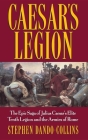 Caesar's Legion: The Epic Saga of Julius Caesar's Elite Tenth Legion and the Armies of Rome By Stephen Dando-Collins Cover Image