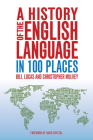 A History of the English Language in 100 Places By Bill Lucas, Christopher Mulvey, David Crystal (Foreword by) Cover Image
