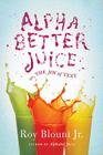 Alphabetter Juice: Or, the Joy of Text By Jr. Blount, Roy Cover Image