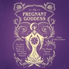 The Pregnant Goddess: Your Guide to Traditions, Rituals, and Blessings for a Sacred Pagan Pregnancy Cover Image