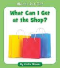 What Can I Get at the Shop? (What to Put On?) By Cecilia Minden Cover Image
