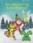 Alphabet Coloring Book Christmas: Have fun coloring & Practice with your kids at Christmas With this Fantastic Coloring Book for Kids Ages 2-4, 4-8 Cover Image