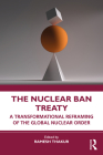 The Nuclear Ban Treaty: A Transformational Reframing of the Global Nuclear Order By Ramesh Thakur (Editor) Cover Image