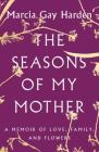 The Seasons of My Mother: A Memoir of Love, Family, and Flowers Cover Image