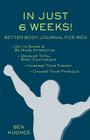 In Just 6 Weeks! Better Body Journal For Men By Ben Hughes Cover Image