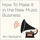 How to Make It in the New Music Business: Practical Tips on Building a Loyal Following and Making a Living as a Musician By Ari Herstand, Ari Herstand (Read by), Derek Sivers (Read by) Cover Image