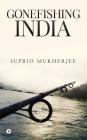 Gonefishing India By Suprio Mukherjee Cover Image