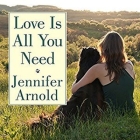 Love Is All You Need: The Revolutionary Bond-Based Approach to Educating Your Dog By Jennifer Arnold, Jennifer Arnold (Read by) Cover Image