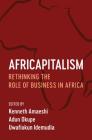 Africapitalism: Rethinking the Role of Business in Africa By Kenneth Amaeshi (Editor), Adun Okupe (Editor), Uwafiokun Idemudia (Editor) Cover Image