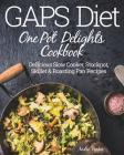 GAPS Diet One Pot Delights Cookbook: Delicious Slow Cooker, Stockpot, Skillet & Roasting Pan Recipes Cover Image
