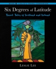 Six Degrees of Latitude: Travel Tales of Scotland and Ireland By Leslie Lee Cover Image